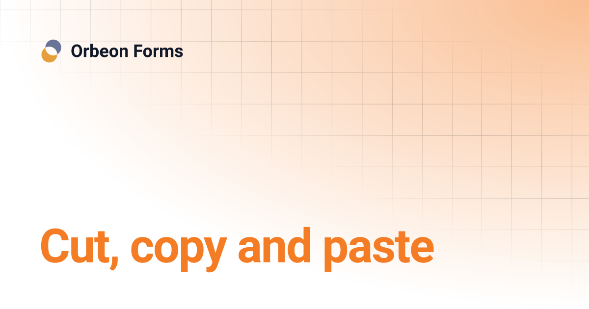 Cut, copy and paste | Orbeon Forms