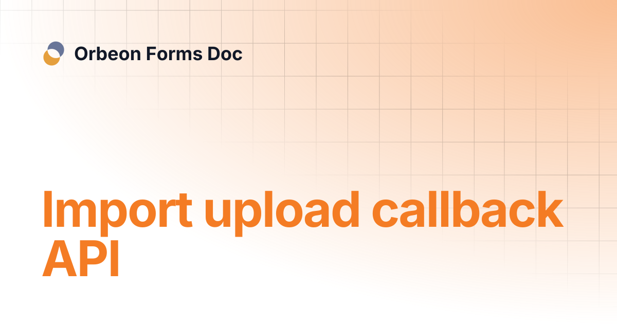 Import upload callback API | Orbeon Forms Doc